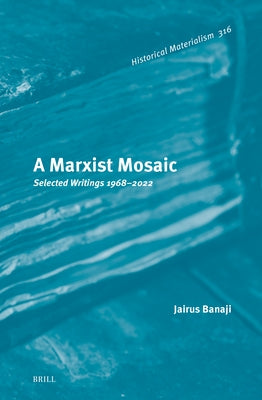 A Marxist Mosaic: Selected Writings 1968-2022 by Banaji, Jairus