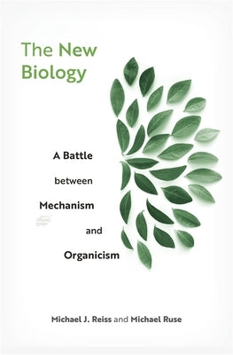 The New Biology: A Battle Between Mechanism and Organicism by Reiss, Michael J.