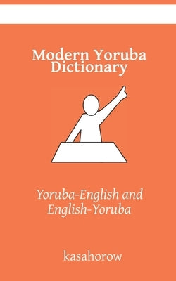 Modern Yoruba Dictionary: Yoruba-English, English-Yoruba by Kasahorow