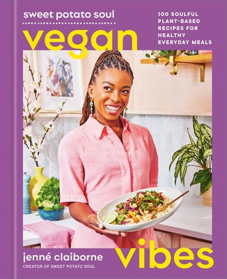 Sweet Potato Soul Vegan Vibes: 100 Soulful Plant-Based Recipes for Healthy Everyday Meals; A Cookbook by Claiborne, JennÃ©