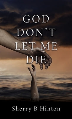 God Don't Let Me Die by Hinton, Sherry B.