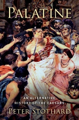 Palatine: An Alternative History of the Caesars by Stothard, Peter