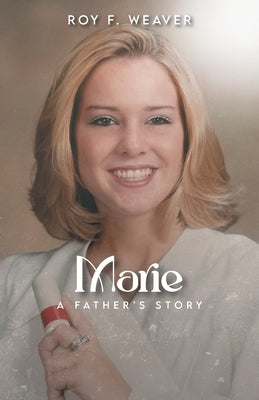 Marie: A Father's Story by Weaver, Roy F.