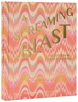 A Screaming Blast: Exceptional Entertaining by Gardner, Rebecca