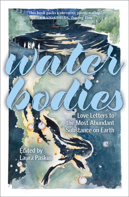 Water Bodies: Love Letters to the Most Abundant Substance on Earth by Paskus, Laura