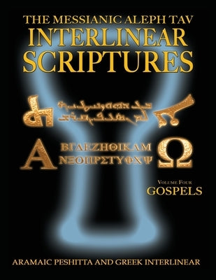 Messianic Aleph Tav Interlinear Scriptures Volume Four the Gospels, Aramaic Peshitta-Greek-Hebrew-Phonetic Translation-English, Bold Black Edition Stu by Sanford, William H.