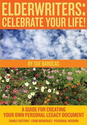 Elderwriters: Celebrate Your Life!: A Guide for Creating Your Own Personal Legacy Document by Barocas, Sue