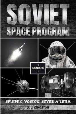 Soviet Space Program: Sputnik, Vostok, Soyuz & Luna by Kingston, A. J.