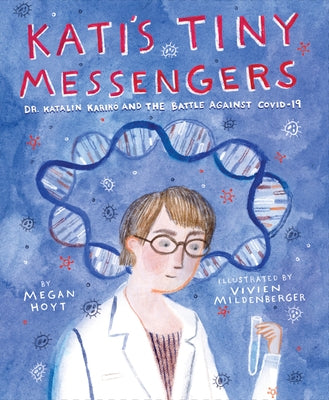 Kati's Tiny Messengers: Dr. Katalin Karikó and the Battle Against Covid-19 by Hoyt, Megan