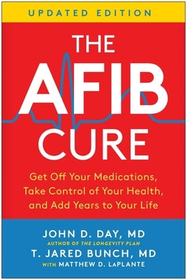 The Afib Cure, Updated Edition: Get Off Your Medications, Take Control of Your Health, and Add Years to Your Life by Day, John D.