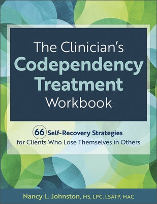 The Clinician's Codependency Treatment Workbook: 66 Self-Recovery Strategies for Clients Who Lose Themselves in Others by Johnston, Nancy