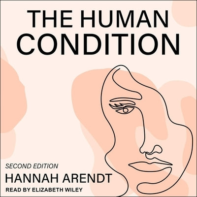 The Human Condition Lib/E: Second Edition by Arendt, Hannah