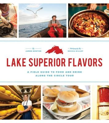 Lake Superior Flavors: A Field Guide to Food and Drink Along the Circle Tour by Norton, James