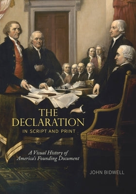 The Declaration in Script and Print: A Visual History of America's Founding Document by Bidwell, John