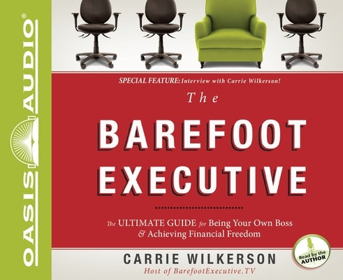 The Barefoot Executive: The Ultimate Guide to Being Your Own Boss and Achieving Financial Freedom by Wilkerson, Carrie