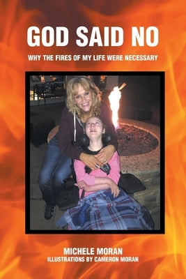 God Said No: Why the fires of my life were necessary by Moran, Michele