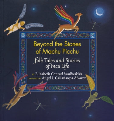 Beyond the Stones of Machu Picchu: Folk Tales and Stories of Inca Life by Vanbuskirk, Elizabeth Conrad