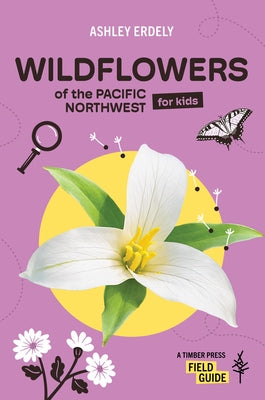 Wildflowers of the Pacific Northwest for Kids by Erdely, Ashley