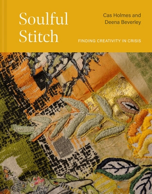 Soulful Stitch: Finding Creativity in Crisis by Holmes, Cas