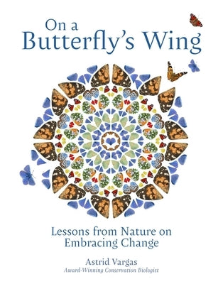 On a Butterfly's Wing: Lessons from Nature on Embracing Change by Vargas, Astrid