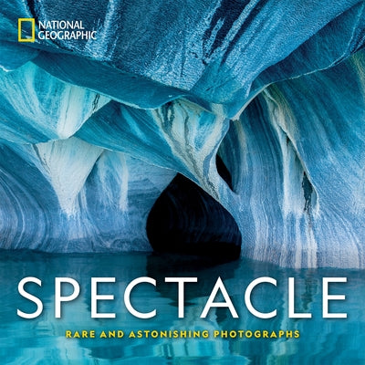 National Geographic Spectacle: Rare and Astonishing Photographs by National Geographic