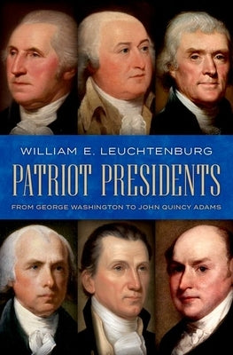 Patriot Presidents: From George Washington to John Quincy Adams by Leuchtenburg, William E.