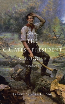 The Greatest President Struggle by O. Abu, Jafaru Samuel