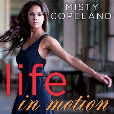 Life in Motion Lib/E: An Unlikely Ballerina by Copeland, Misty