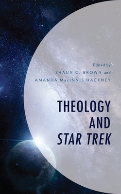 Theology and Star Trek by Brown, Shaun C.