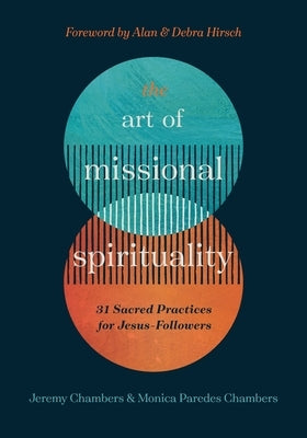 The Art of Missional Spirituality: 31 Sacred Practices for Jesus-Followers by Chambers, Jeremy &. Monica Paredes