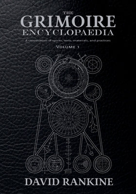 The Grimoire Encyclopaedia: Volume 1: A convocation of spirits, texts, materials, and practices by Rankine, David