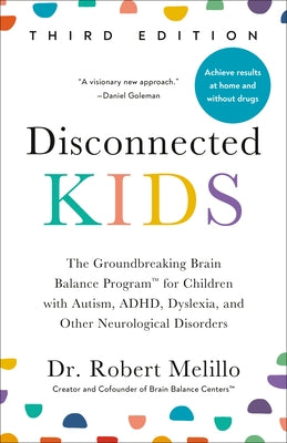 Disconnected Kids, Third Edition: The Groundbreaking Brain Balance Program for Children with Autism, Adhd, Dyslexia, and Other Neurological Disorders by Melillo, Robert