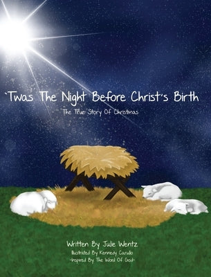 'Twas the Night Before Christ's Birth: The True Story of Christmas by Wentz, Julie