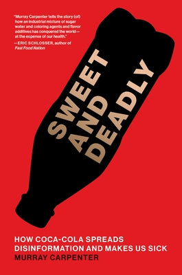 Sweet and Deadly: How Coca-Cola Spreads Disinformation and Makes Us Sick by Carpenter, Murray