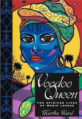 Voodoo Queen: The Spirited Lives of Marie Laveau by Ward, Martha