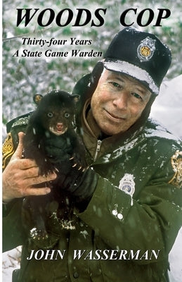 Woods Cop: Thirty-four Years A State Game Warden by Wasserman, John