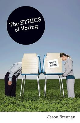 The Ethics of Voting by Brennan, Jason