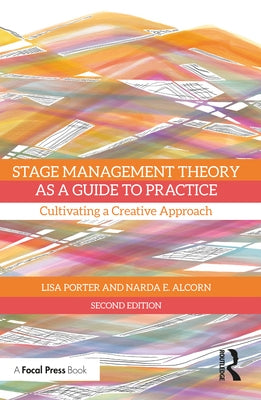 Stage Management Theory as a Guide to Practice: Cultivating a Creative Approach by Porter, Lisa