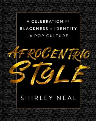 Afrocentric Style: A Celebration of Blackness & Identity in Pop Culture by Neal, Shirley