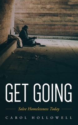 Get Going: Solve Homelessness Today by Hollowell, Carol