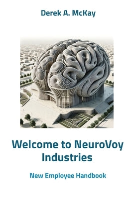 Welcome to NeuroVoy Industries: New Employee Handbook by McKay, Derek A.