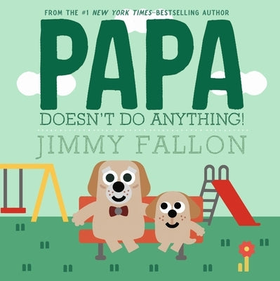 Papa Doesn't Do Anything! (But Love You) by Fallon, Jimmy