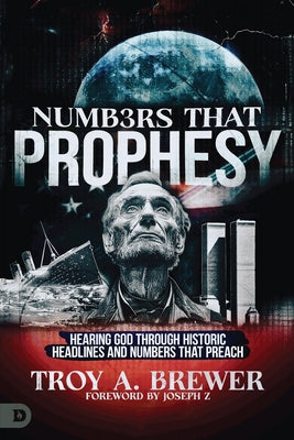 Numbers That Prophesy: Hearing God Through Historic Headlines and Numbers That Preach by Brewer, Troy A.