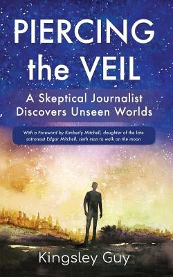 Piercing the Veil: A Skeptical Journalist Discovers Unseen Worlds (deluxe) by Guy, Kingsley