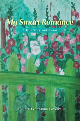 My Smart Romance: A True Story and Poems by Smart Packard, Terri Lynn