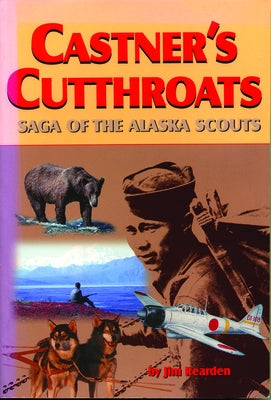 Castner's Cutthroats: Saga of the Alaska Scouts by Rearden, Jim
