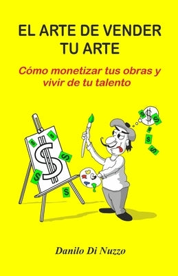 El arte de vender tu arte: Cómo monetizar tus obras y vivir de tu talento by Di Nuzzo, Danilo