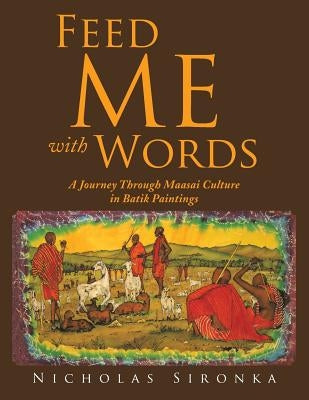 Feed Me with Words: A Journey Through Maasai Culture by Sironka, Nicholas