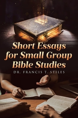 Short Essays for Small Group Bible Studies by Stiles, Francis T.