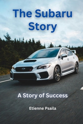 The Subaru Story: A Story Of Success by Psaila, Etienne